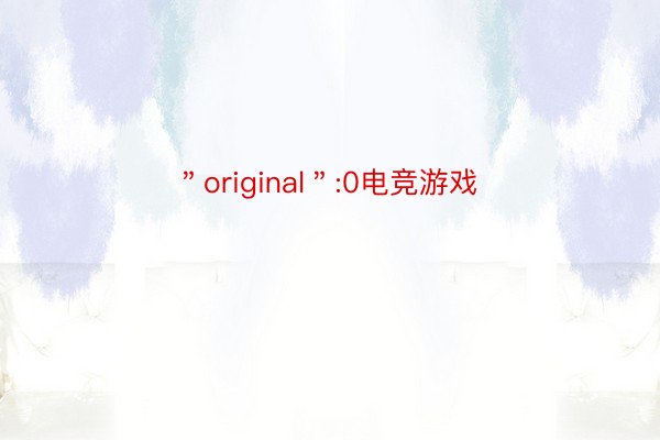 ＂original＂:0电竞游戏