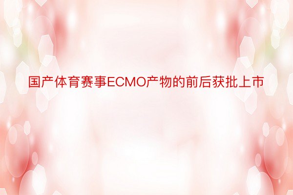 国产体育赛事ECMO产物的前后获批上市