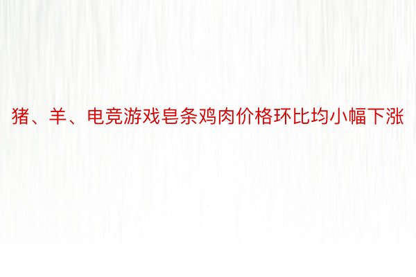 猪、羊、电竞游戏皂条鸡肉价格环比均小幅下涨