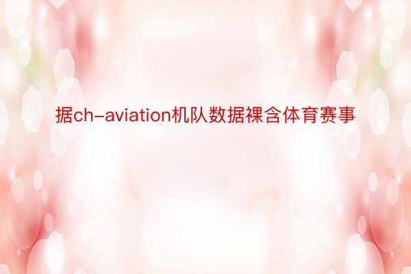 据ch-aviation机队数据裸含体育赛事