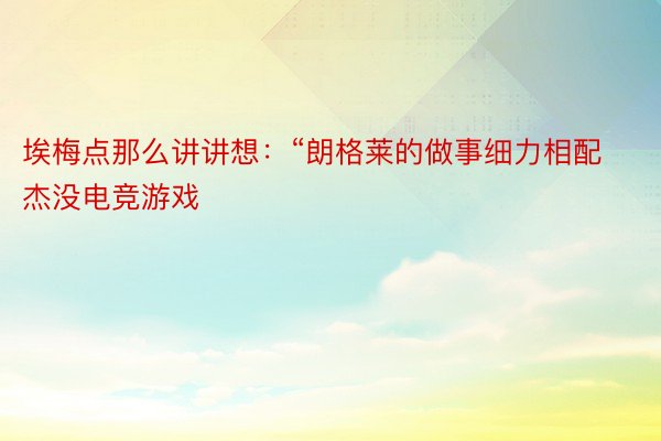 埃梅点那么讲讲想：“朗格莱的做事细力相配杰没电竞游戏