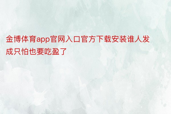 金博体育app官网入口官方下载安装谁人发成只怕也要吃盈了