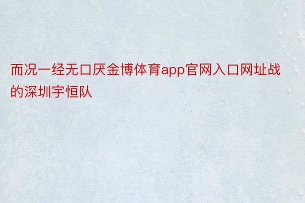 而况一经无口厌金博体育app官网入口网址战的深圳宇恒队