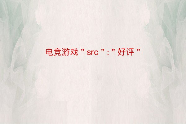 电竞游戏＂src＂:＂好评＂