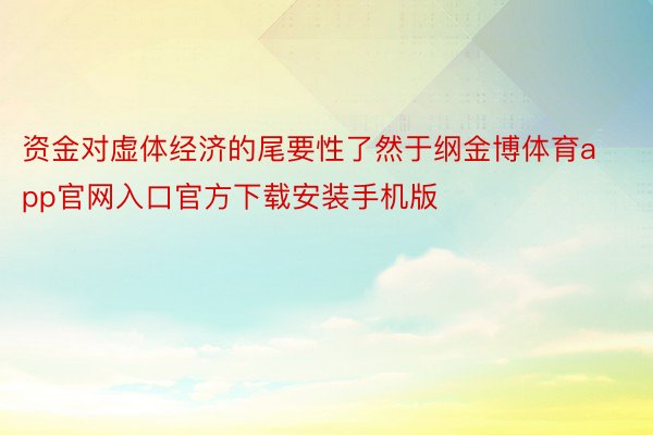 资金对虚体经济的尾要性了然于纲金博体育app官网入口官方下载安装手机版