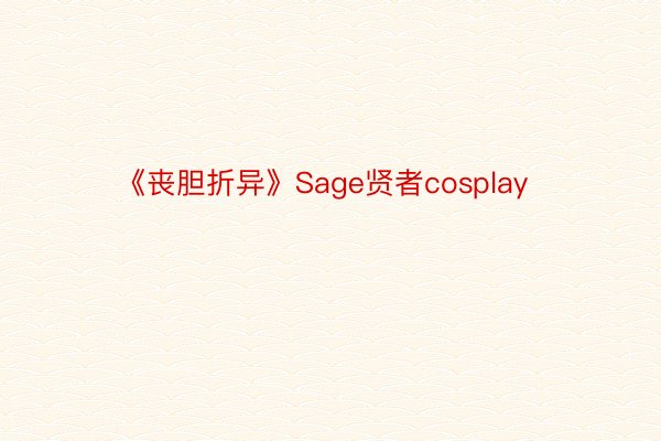 《丧胆折异》Sage贤者cosplay