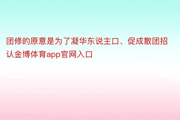 团修的原意是为了凝华东说主口、促成散团招认金博体育app官网入口