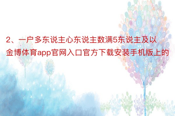 2、一户多东说主心东说主数满5东说主及以金博体育app官网入口官方下载安装手机版上的