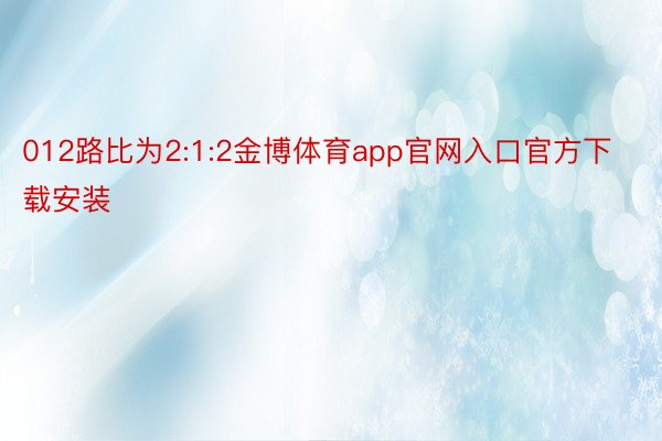 012路比为2:1:2金博体育app官网入口官方下载安装