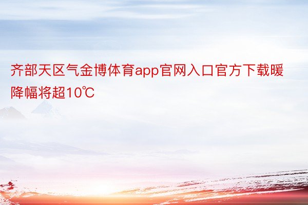 齐部天区气金博体育app官网入口官方下载暖降幅将超10℃