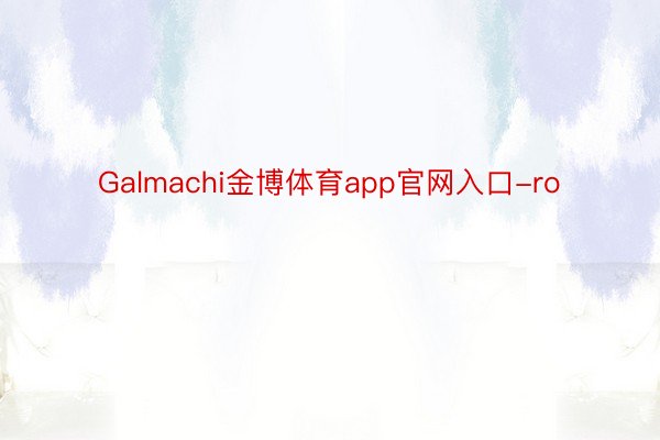 Galmachi金博体育app官网入口-ro