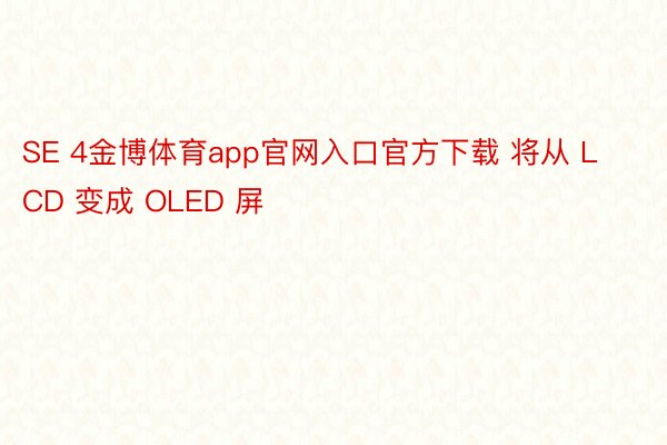 SE 4金博体育app官网入口官方下载 将从 LCD 变成 OLED 屏